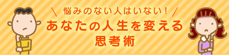 悩みのない人はいない！あなたの人生を変える思考術