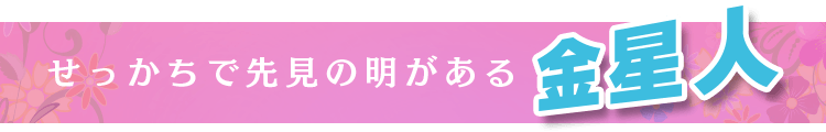 せっかちで先見の明がある金星人