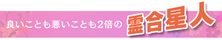 良いことも悪いことも2倍の霊合星人