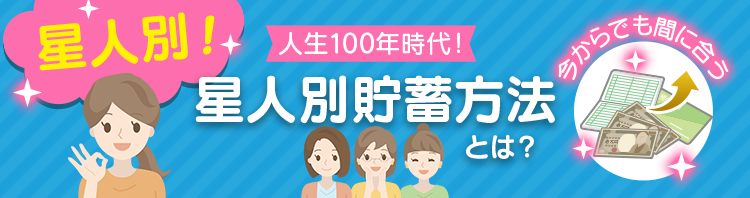 人生100年時代！ 星人別貯蓄方法とは？