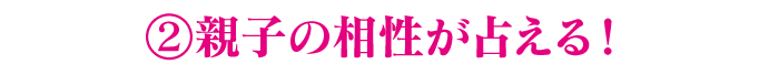 2.親子の相性が占える!